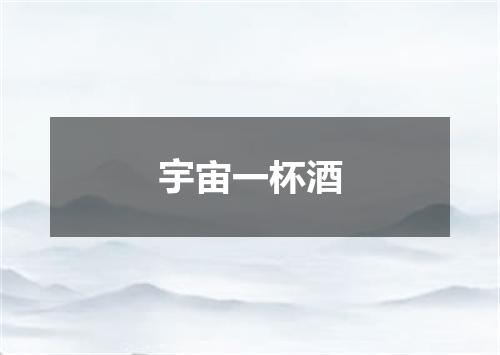 宇宙一杯酒