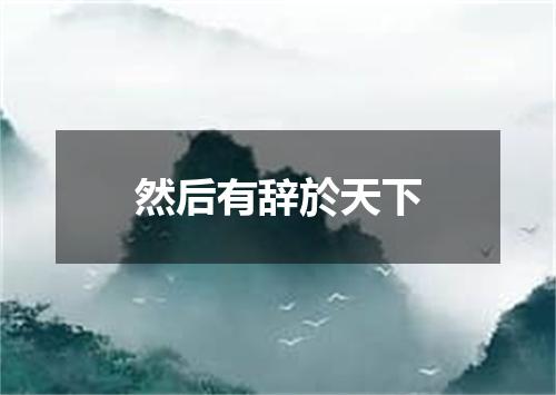 然后有辞於天下
