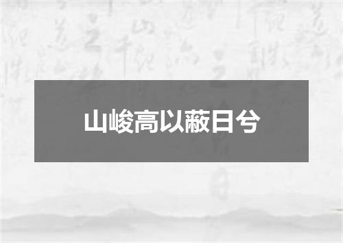 山峻高以蔽日兮