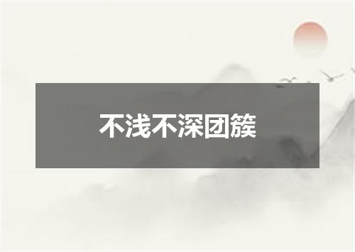 不浅不深团簇