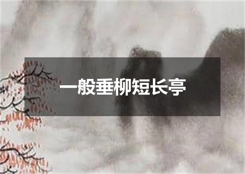 一般垂柳短长亭