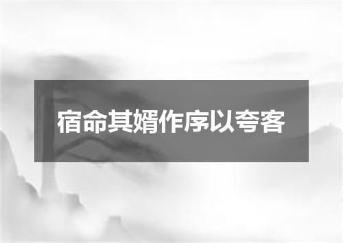宿命其婿作序以夸客