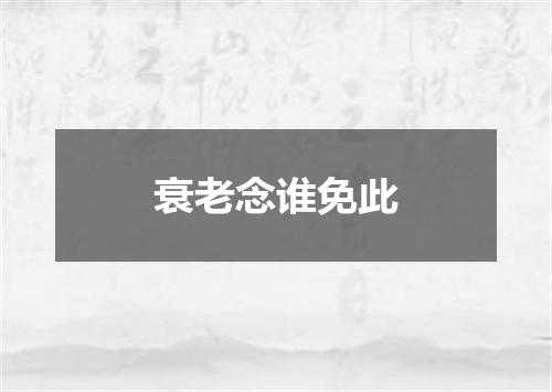 衰老念谁免此