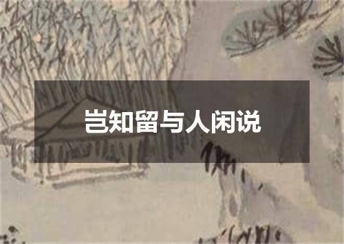 岂知留与人闲说