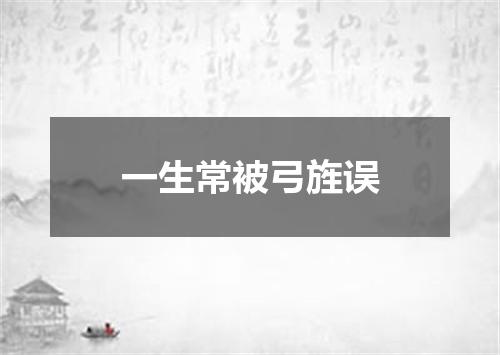 一生常被弓旌误