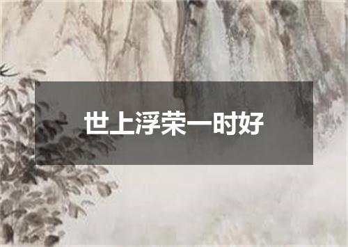 世上浮荣一时好