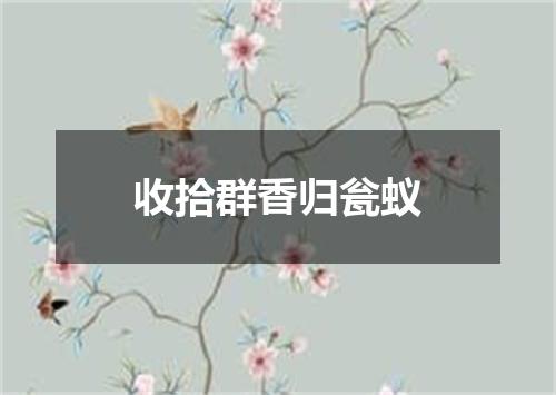 收拾群香归瓮蚁