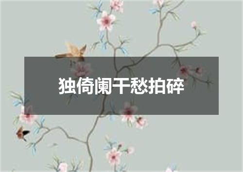 独倚阑干愁拍碎