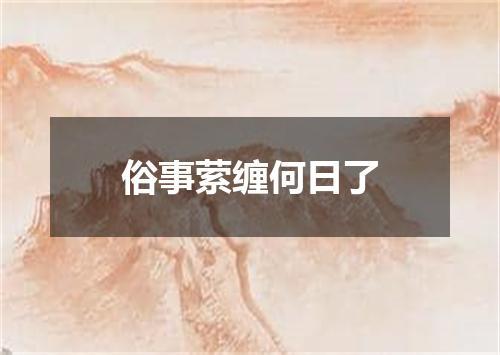 俗事萦缠何日了
