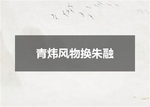 青炜风物换朱融