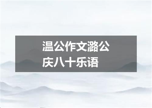 温公作文潞公庆八十乐语