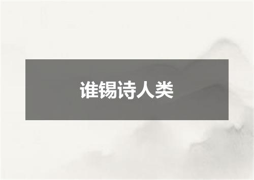 谁锡诗人类