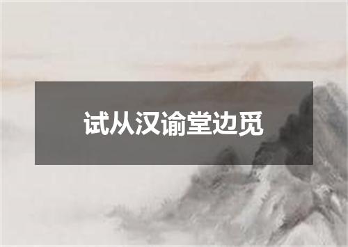 试从汉谕堂边觅
