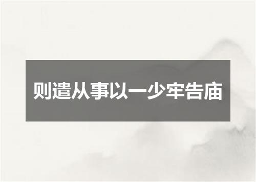 则遣从事以一少牢告庙