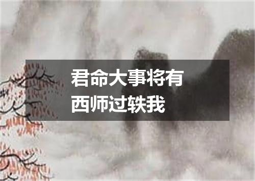 君命大事将有西师过轶我