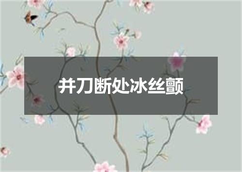 并刀断处冰丝颤