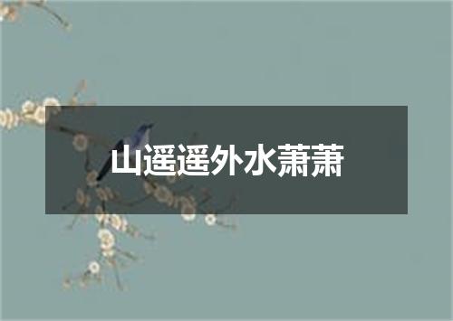 山遥遥外水萧萧