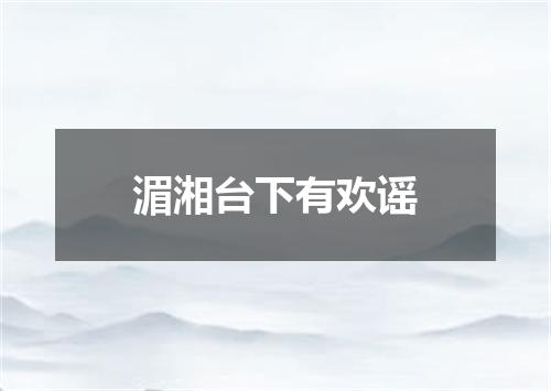 湄湘台下有欢谣