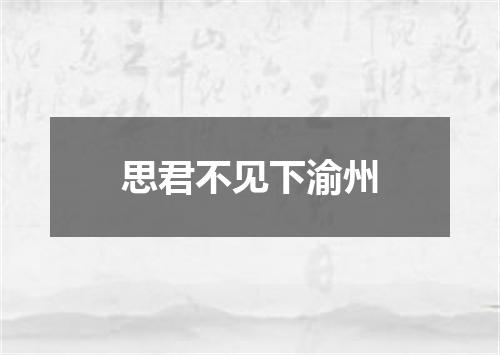 思君不见下渝州