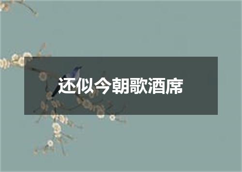 还似今朝歌酒席