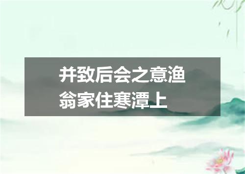 并致后会之意渔翁家住寒潭上