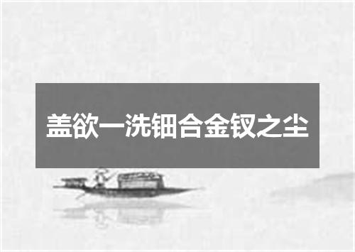 盖欲一洗钿合金钗之尘