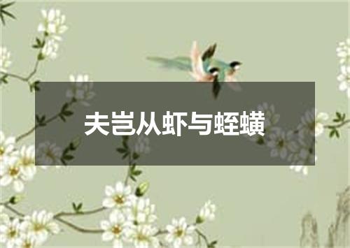 夫岂从虾与蛭蟥