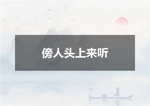 傍人头上来听