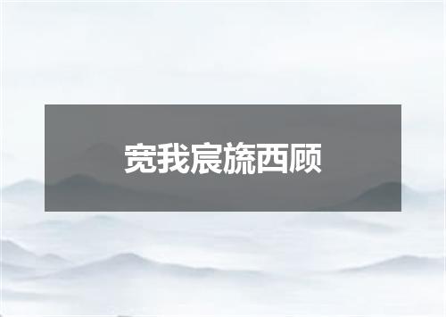 宽我宸旒西顾