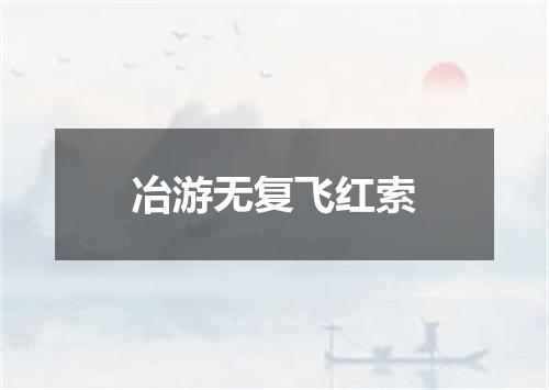 冶游无复飞红索