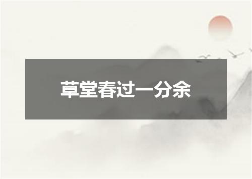 草堂春过一分余