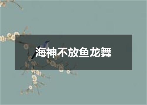 海神不放鱼龙舞
