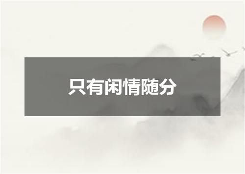 只有闲情随分