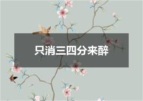 只消三四分来醉