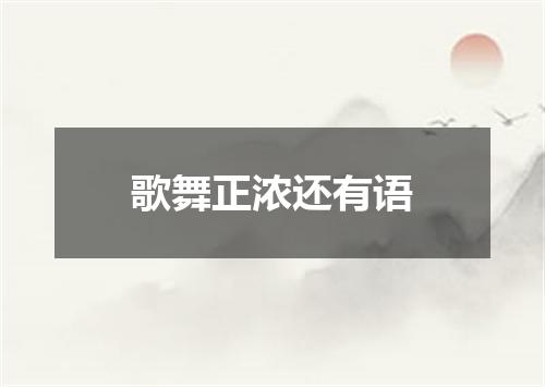 歌舞正浓还有语