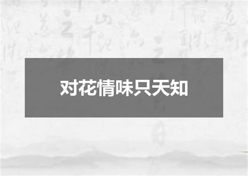 对花情味只天知