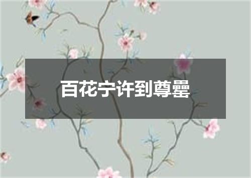 百花宁许到尊罍