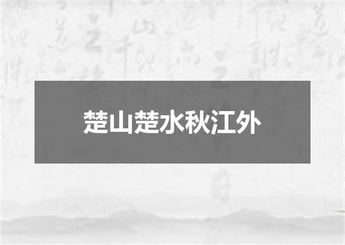 楚山楚水秋江外