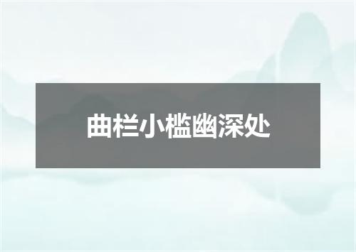 曲栏小槛幽深处