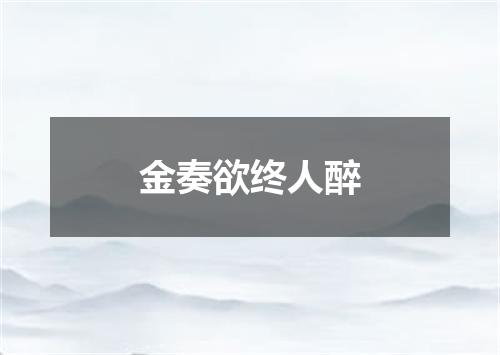 金奏欲终人醉
