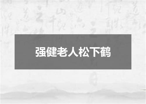 强健老人松下鹤