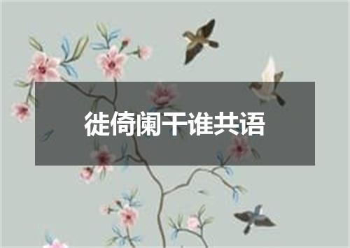 徙倚阑干谁共语