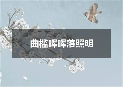 曲槛晖晖落照明