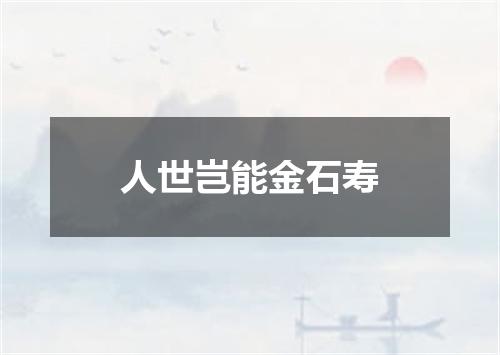 人世岂能金石寿