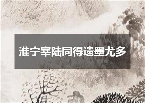 淮宁宰陆同得遗墨尤多