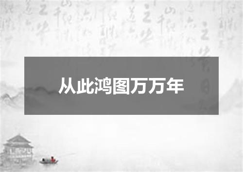 从此鸿图万万年