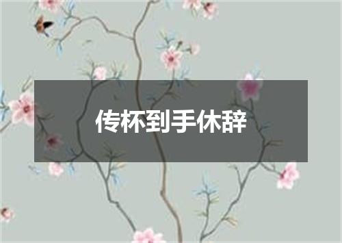 传杯到手休辞