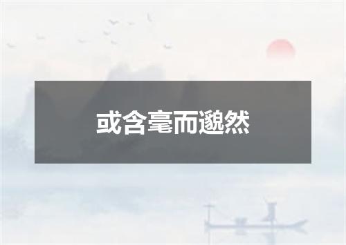 或含毫而邈然