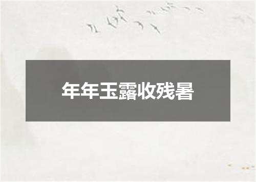 年年玉露收残暑