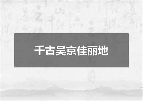 千古吴京佳丽地